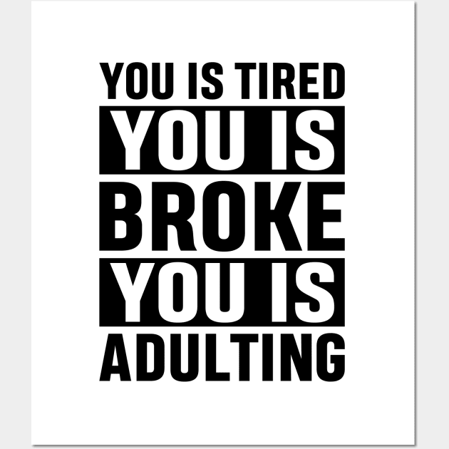 You Is Tired You Is Broke You Is Adulting Funny Adulting Sarcastic Gift Wall Art by norhan2000